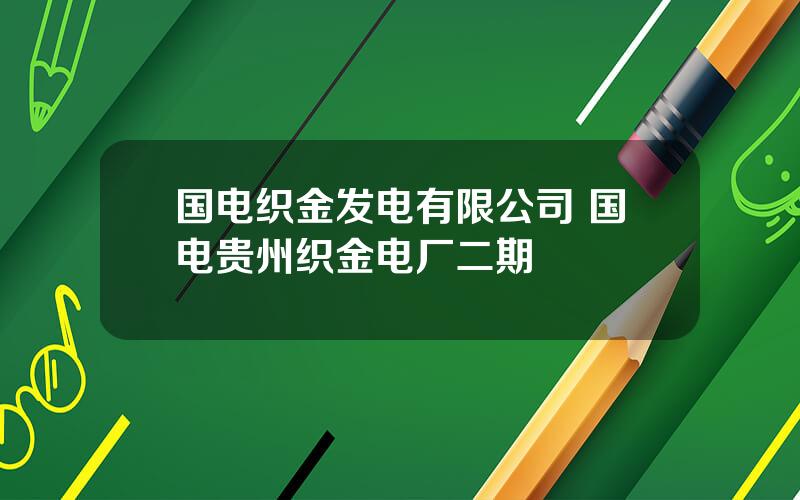 国电织金发电有限公司 国电贵州织金电厂二期